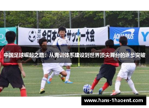 中国足球崛起之路：从青训体系建设到世界顶尖舞台的逐步突破