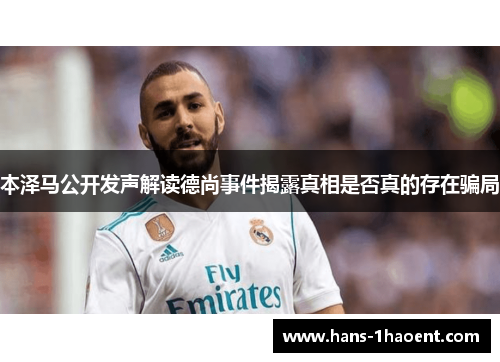 本泽马公开发声解读德尚事件揭露真相是否真的存在骗局