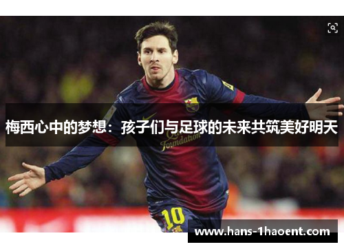 梅西心中的梦想：孩子们与足球的未来共筑美好明天