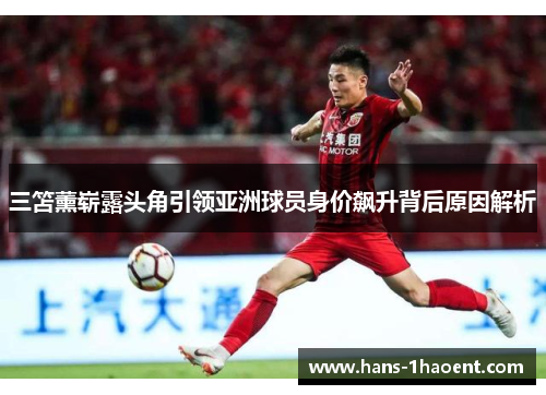 三笘薰崭露头角引领亚洲球员身价飙升背后原因解析