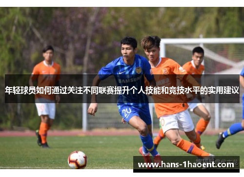 年轻球员如何通过关注不同联赛提升个人技能和竞技水平的实用建议