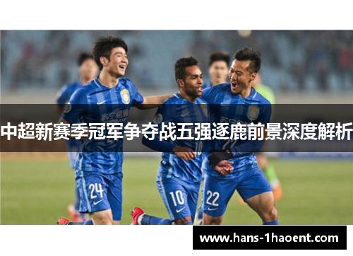 中超新赛季冠军争夺战五强逐鹿前景深度解析