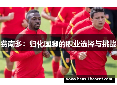 费南多：归化国脚的职业选择与挑战