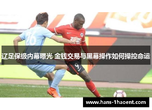 辽足保级内幕曝光 金钱交易与黑幕操作如何操控命运