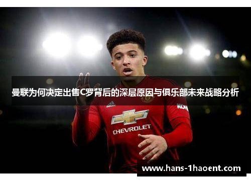 曼联为何决定出售C罗背后的深层原因与俱乐部未来战略分析
