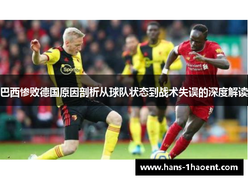 巴西惨败德国原因剖析从球队状态到战术失误的深度解读