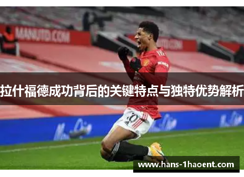 拉什福德成功背后的关键特点与独特优势解析