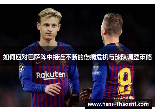 如何应对巴萨阵中接连不断的伤病危机与球队调整策略