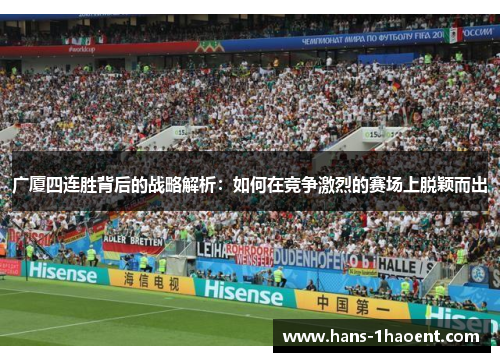 广厦四连胜背后的战略解析：如何在竞争激烈的赛场上脱颖而出