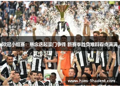 欧冠小组赛:悬念迭起豪门争锋 新赛季胜负难料看点满满 欧冠小组赛:悬念迭起豪门争锋 新赛季胜负难料看点满满