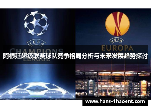 阿根廷超级联赛球队竞争格局分析与未来发展趋势探讨 阿根廷超级联赛球队竞争格局分析与未来发展趋势探讨