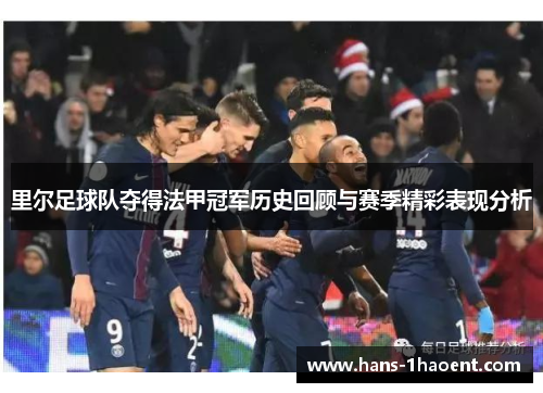 里尔足球队夺得法甲冠军历史回顾与赛季精彩表现分析