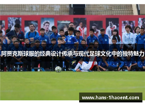 阿贾克斯球服的经典设计传承与现代足球文化中的独特魅力