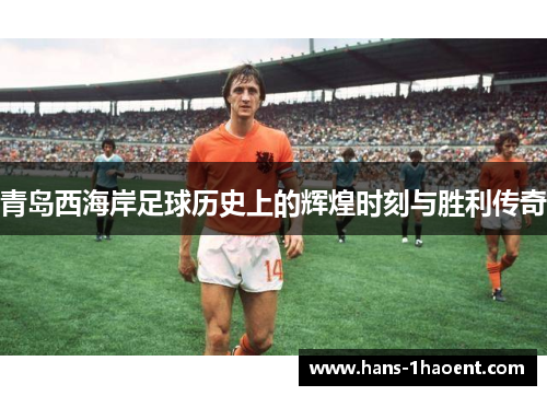 青岛西海岸足球历史上的辉煌时刻与胜利传奇