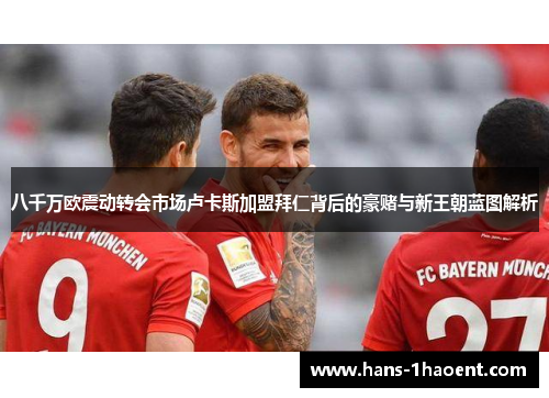 八千万欧震动转会市场卢卡斯加盟拜仁背后的豪赌与新王朝蓝图解析 八千万欧震动转会市场卢卡斯加盟拜仁背后的豪赌与新王朝蓝图解析